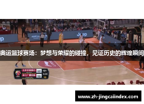 奥运篮球赛场：梦想与荣耀的碰撞，见证历史的辉煌瞬间
