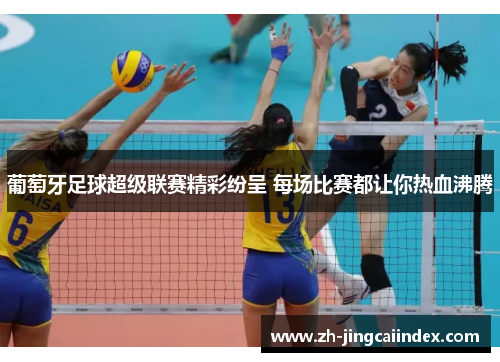 葡萄牙足球超级联赛精彩纷呈 每场比赛都让你热血沸腾