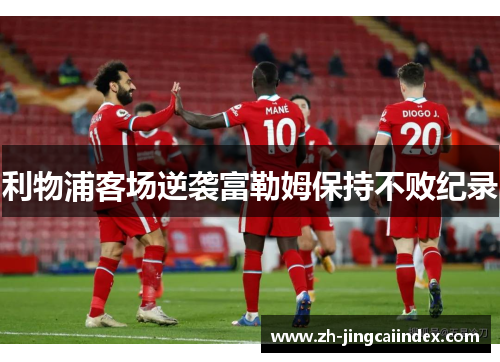 利物浦客场逆袭富勒姆保持不败纪录